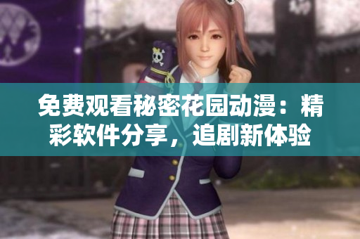免費觀看秘密花園動漫：精彩軟件分享，追劇新體驗