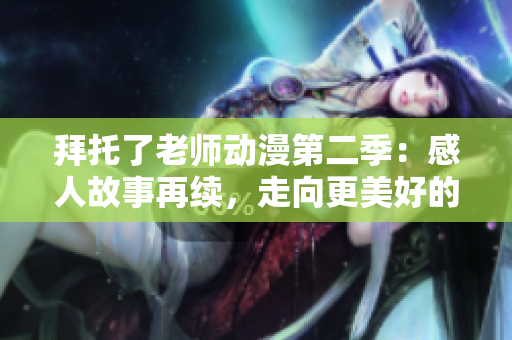 拜托了老師動漫第二季：感人故事再續(xù)，走向更美好的未來