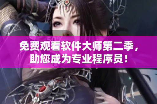 免費(fèi)觀看軟件大師第二季，助您成為專(zhuān)業(yè)程序員！