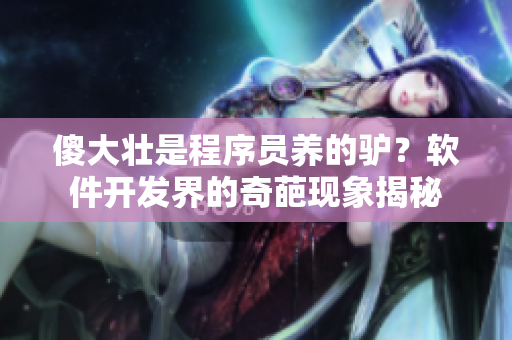 傻大壯是程序員養(yǎng)的驢？軟件開發(fā)界的奇葩現(xiàn)象揭秘