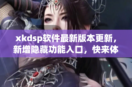 xkdsp軟件最新版本更新，新增隱藏功能入口，快來體驗吧!