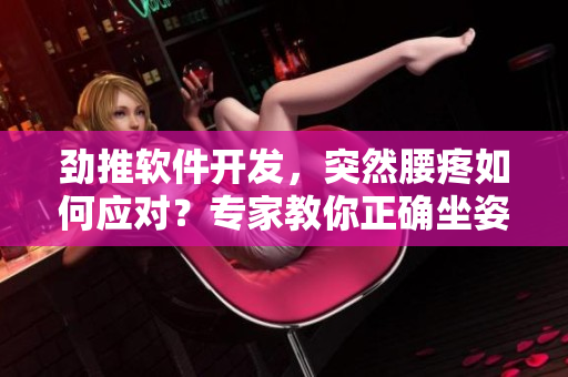 勁推軟件開發(fā)，突然腰疼如何應對？專家教你正確坐姿和運動五招