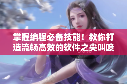 掌握編程必備技能！教你打造流暢高效的軟件之尖叫噴泉