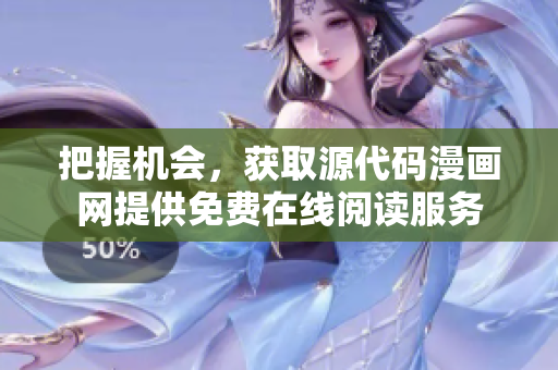 把握機會，獲取源代碼漫畫網(wǎng)提供免費在線閱讀服務(wù)