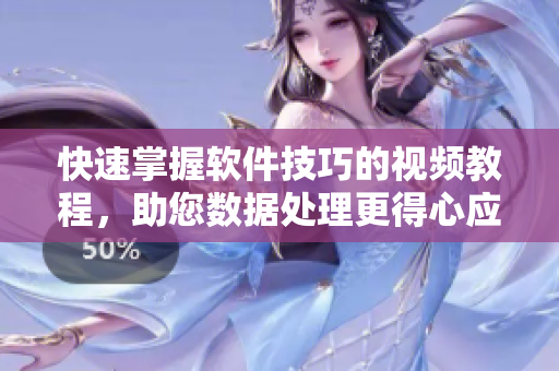 快速掌握軟件技巧的視頻教程，助您數(shù)據(jù)處理更得心應手
