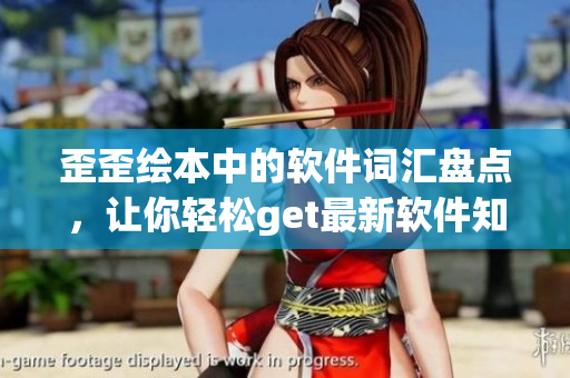 歪歪繪本中的軟件詞匯盤點(diǎn)，讓你輕松get最新軟件知識(shí)