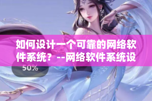 如何設(shè)計一個可靠的網(wǎng)絡(luò)軟件系統(tǒng)？--網(wǎng)絡(luò)軟件系統(tǒng)設(shè)計指南