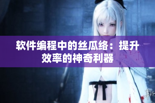 軟件編程中的絲瓜絡(luò)：提升效率的神奇利器