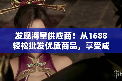 發(fā)現(xiàn)海量供應(yīng)商！從1688輕松批發(fā)優(yōu)質(zhì)商品，享受成品網(wǎng)站的供貨保障