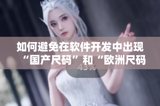 如何避免在軟件開發(fā)中出現(xiàn)“國(guó)產(chǎn)尺碼”和“歐洲尺碼”問題？