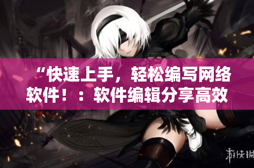 “快速上手，輕松編寫網(wǎng)絡(luò)軟件?。很浖庉嫹窒砀咝嵱眉记伞? /></a><h4 class=
