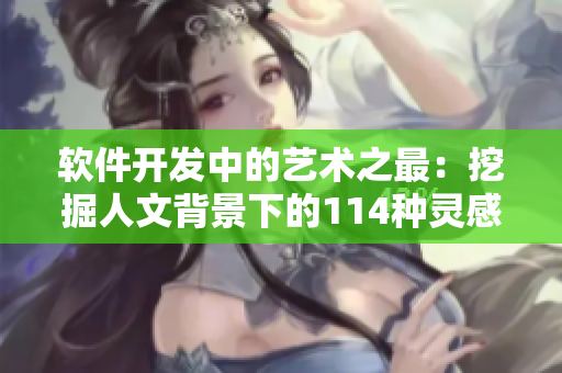 軟件開(kāi)發(fā)中的藝術(shù)之最：挖掘人文背景下的114種靈感