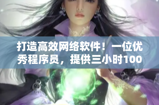 打造高效網(wǎng)絡軟件！一位優(yōu)秀程序員，提供三小時100元的專業(yè)技術服務電話