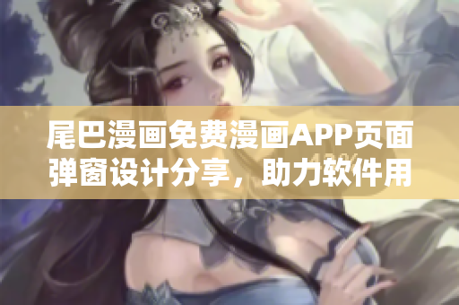 尾巴漫畫免費漫畫APP頁面彈窗設計分享，助力軟件用戶體驗提升