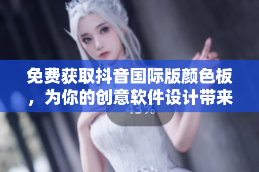 免費獲取抖音國際版顏色板，為你的創(chuàng)意軟件設計帶來無限可能！