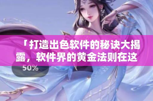 「打造出色軟件的秘訣大揭露，軟件界的黃金法則在這里等你發(fā)掘！」