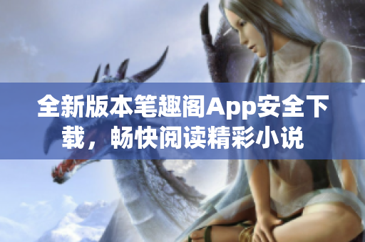 全新版本筆趣閣App安全下載，暢快閱讀精彩小說(shuō)