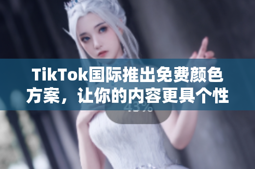 TikTok國際推出免費(fèi)顏色方案，讓你的內(nèi)容更具個(gè)性