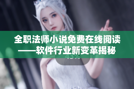 全職法師小說免費(fèi)在線閱讀——軟件行業(yè)新變革揭秘