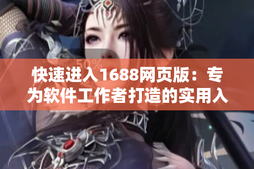 快速進(jìn)入1688網(wǎng)頁(yè)版：專(zhuān)為軟件工作者打造的實(shí)用入口
