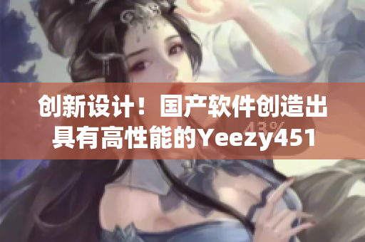 創(chuàng)新設(shè)計(jì)！國產(chǎn)軟件創(chuàng)造出具有高性能的Yeezy451