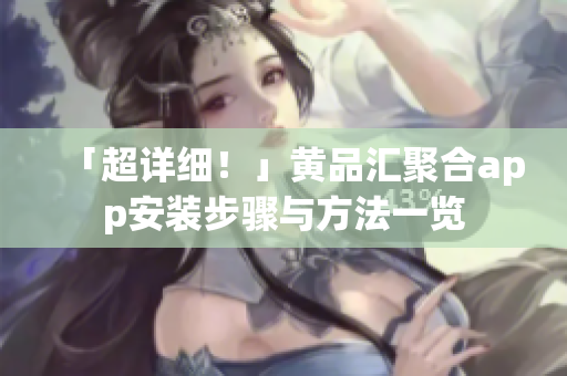 「超詳細(xì)！」黃品匯聚合app安裝步驟與方法一覽