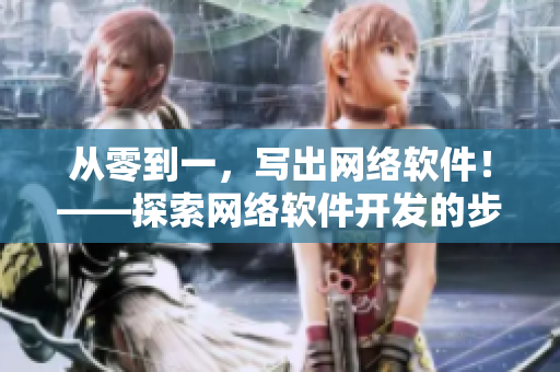 從零到一，寫出網(wǎng)絡(luò)軟件！——探索網(wǎng)絡(luò)軟件開發(fā)的步驟和技巧