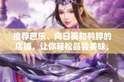 推薦芭樂、向日葵和鴨脖的店鋪，讓你輕松品嘗美味，提供建議。