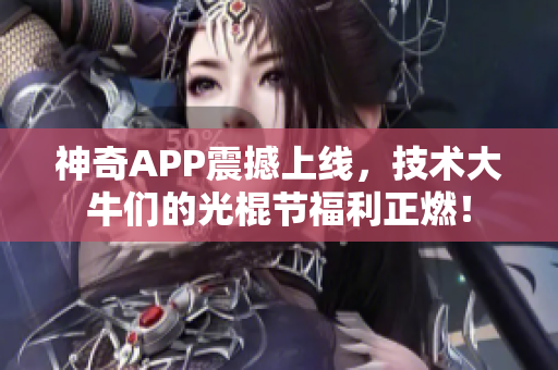神奇APP震撼上線，技術(shù)大牛們的光棍節(jié)福利正燃！