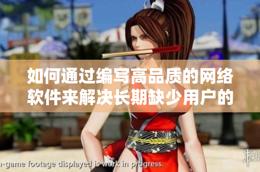 如何通過(guò)編寫(xiě)高品質(zhì)的網(wǎng)絡(luò)軟件來(lái)解決長(zhǎng)期缺少用戶的問(wèn)題？
