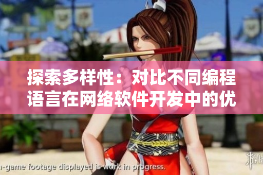 探索多樣性：對比不同編程語言在網(wǎng)絡(luò)軟件開發(fā)中的優(yōu)劣比較