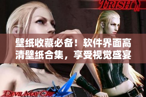 壁紙收藏必備！軟件界面高清壁紙合集，享受視覺盛宴！