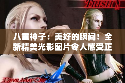 八重神子：美好的瞬間！全新精美光影圖片令人感受正能量！