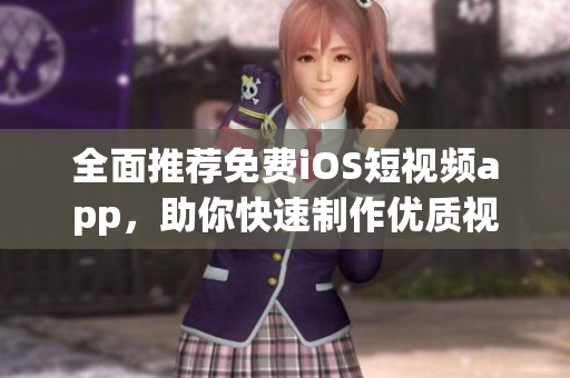 全面推薦免費iOS短視頻app，助你快速制作優(yōu)質(zhì)視頻！