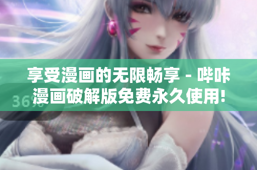 享受漫畫的無限暢享 - 嗶咔漫畫破解版免費永久使用!