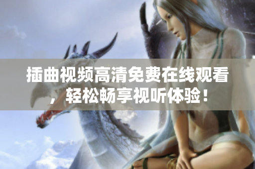 插曲視頻高清免費(fèi)在線觀看，輕松暢享視聽體驗(yàn)！
