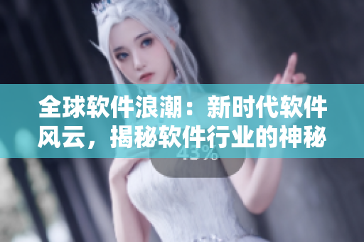 全球軟件浪潮：新時(shí)代軟件風(fēng)云，揭秘軟件行業(yè)的神秘奇聞異事