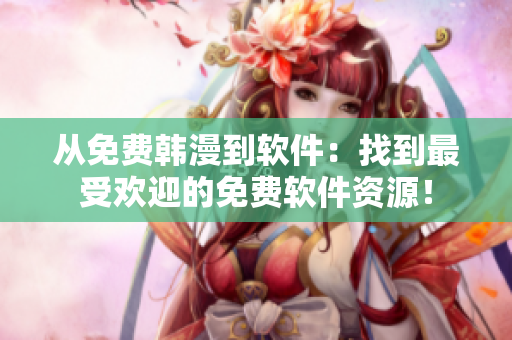 從免費(fèi)韓漫到軟件：找到最受歡迎的免費(fèi)軟件資源！
