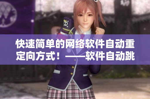 快速簡(jiǎn)單的網(wǎng)絡(luò)軟件自動(dòng)重定向方式！——軟件自動(dòng)跳轉(zhuǎn)實(shí)現(xiàn)秒完成！