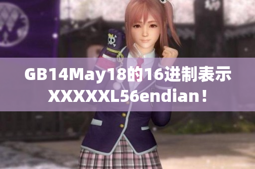 GB14May18的16進制表示XXXXXL56endian！