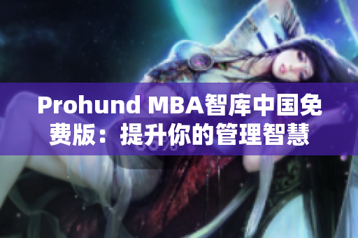 Prohund MBA智庫(kù)中國(guó)免費(fèi)版：提升你的管理智慧