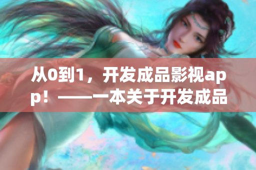 從0到1，開發(fā)成品影視app！——一本關(guān)于開發(fā)成品影視app的完整指南