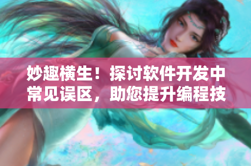 妙趣橫生！探討軟件開發(fā)中常見誤區(qū)，助您提升編程技能