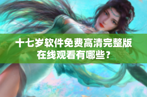 十七歲軟件免費高清完整版在線觀看有哪些？