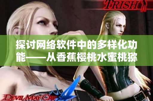 探討網絡軟件中的多樣化功能——從香蕉櫻桃水蜜桃獼猴桃到菠蘿