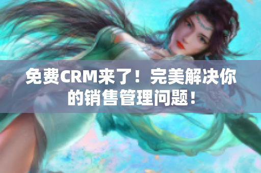 免費CRM來了！完美解決你的銷售管理問題！