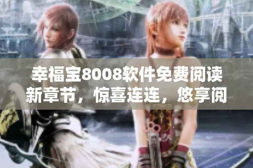 幸福寶8008軟件免費閱讀新章節(jié)，驚喜連連，悠享閱讀樂趣