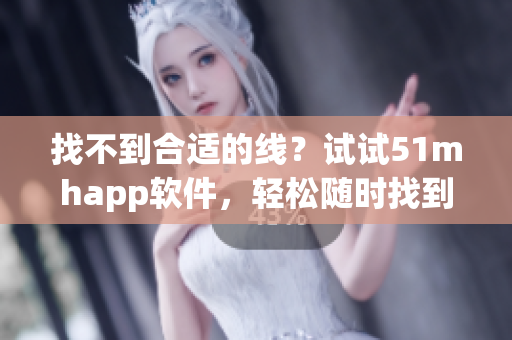 找不到合適的線？試試51mhapp軟件，輕松隨時找到你需要的線路！