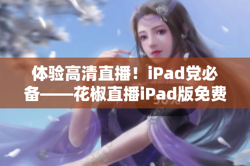 體驗(yàn)高清直播！iPad黨必備——花椒直播iPad版免費(fèi)下載