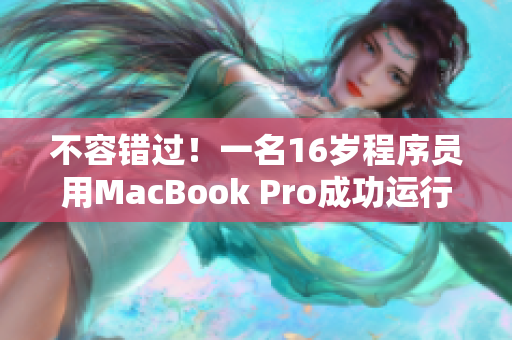 不容錯(cuò)過！一名16歲程序員用MacBook Pro成功運(yùn)行最新軟件